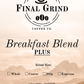 Breakfast Blend PLUS - Final Grind Coffee Co.